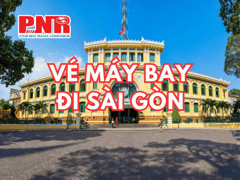 vé máy bay đi sài gòn giá rẻ uy tín và chất lượng của đại lý vé máy bay pnr