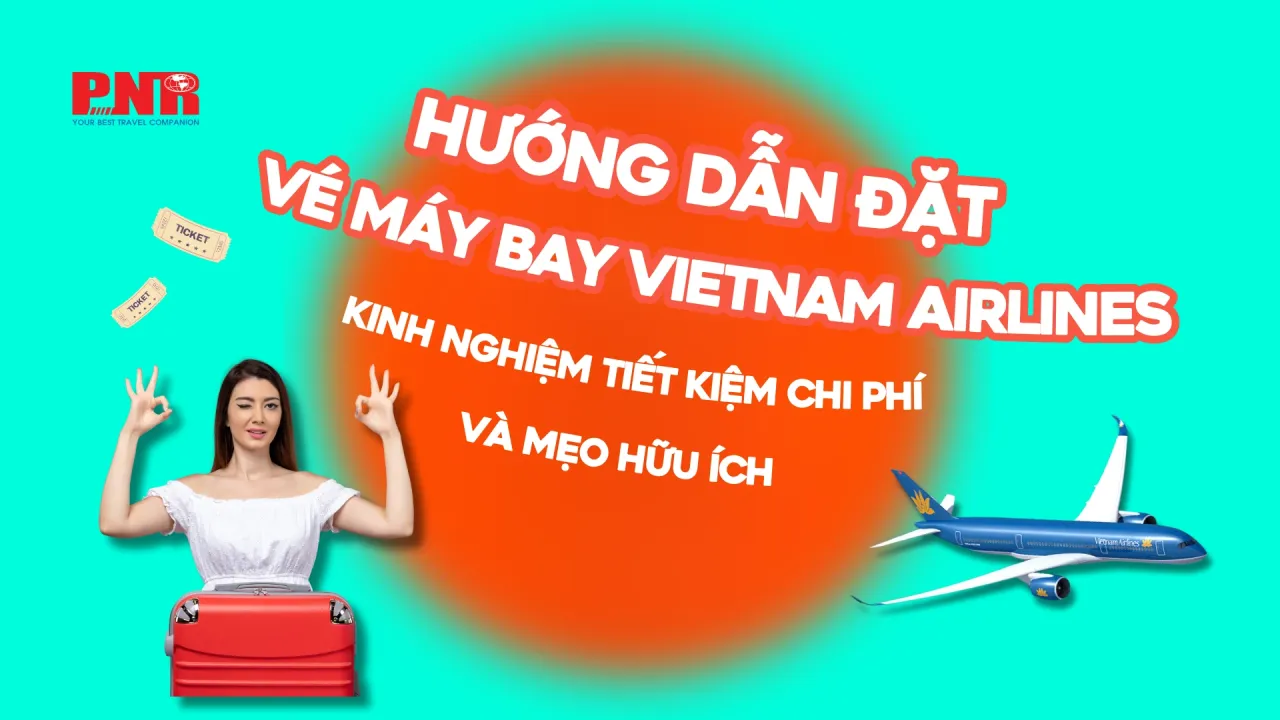 Hướng dẫn đặt vé máy bay Vietnam Airline: Kinh nghiệm tiết kiệm chi phí và mẹo hữu ích