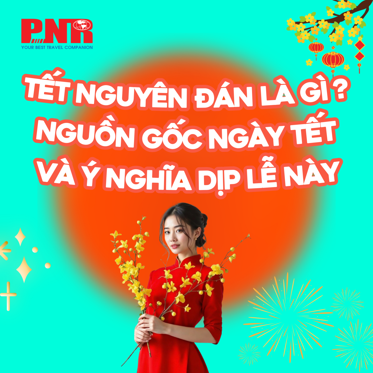 Tết Nguyên Đán là gì ? Nguồn gốc ngày Tết và ý nghĩa dịp lễ này