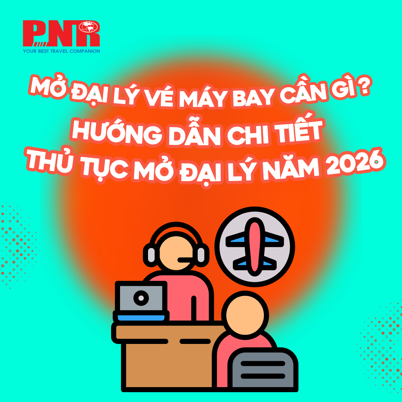 Mở đại lý vé máy bay cần gì ? Hướng dẫn chi tiết thủ tục mở đại lý năm 2026
